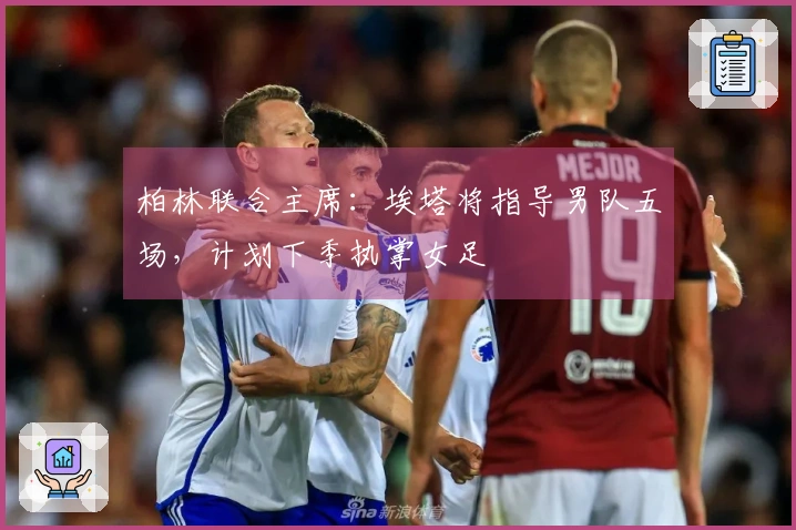 柏林联合主席：埃塔将指导男队五场，计划下季执掌女足